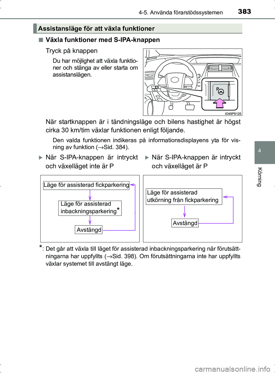 TOYOTA PRIUS 2017 Bruksanvisningar (in Swedish) 3834-5. Använda förarstödssystemen
4
Körning
OM47B56SE■
Växla funktioner med S-IPA-knappen
Tryck på knappen
Du har möjlighet att växla funktio-
ner och stänga av eller starta om
assistansl TOYOTA PRIUS 2017 Bruksanvisningar (in Swedish) 3834-5. Använda förarstödssystemen
4
Körning
OM47B56SE■
Växla funktioner med S-IPA-knappen
Tryck på knappen
Du har möjlighet att växla funktio-
ner och stänga av eller starta om
assistansl