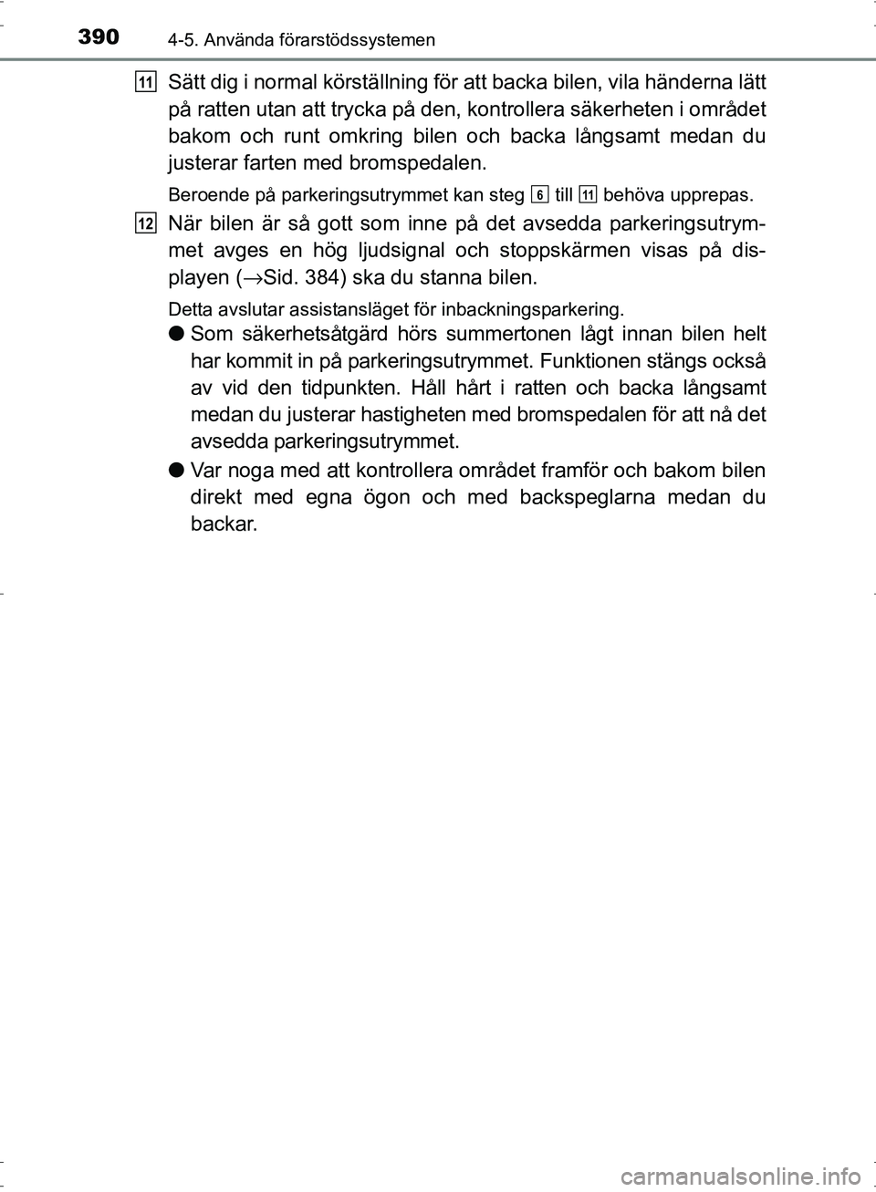 TOYOTA PRIUS 2017 Bruksanvisningar (in Swedish) 3904-5. Använda förarstödssystemen
OM47B56SE
Sätt dig i normal körställning för att backa bilen, vila händerna lätt
på ratten utan att trycka på den, kontrollera säkerheten i området
bako TOYOTA PRIUS 2017 Bruksanvisningar (in Swedish) 3904-5. Använda förarstödssystemen
OM47B56SE
Sätt dig i normal körställning för att backa bilen, vila händerna lätt
på ratten utan att trycka på den, kontrollera säkerheten i området
bako