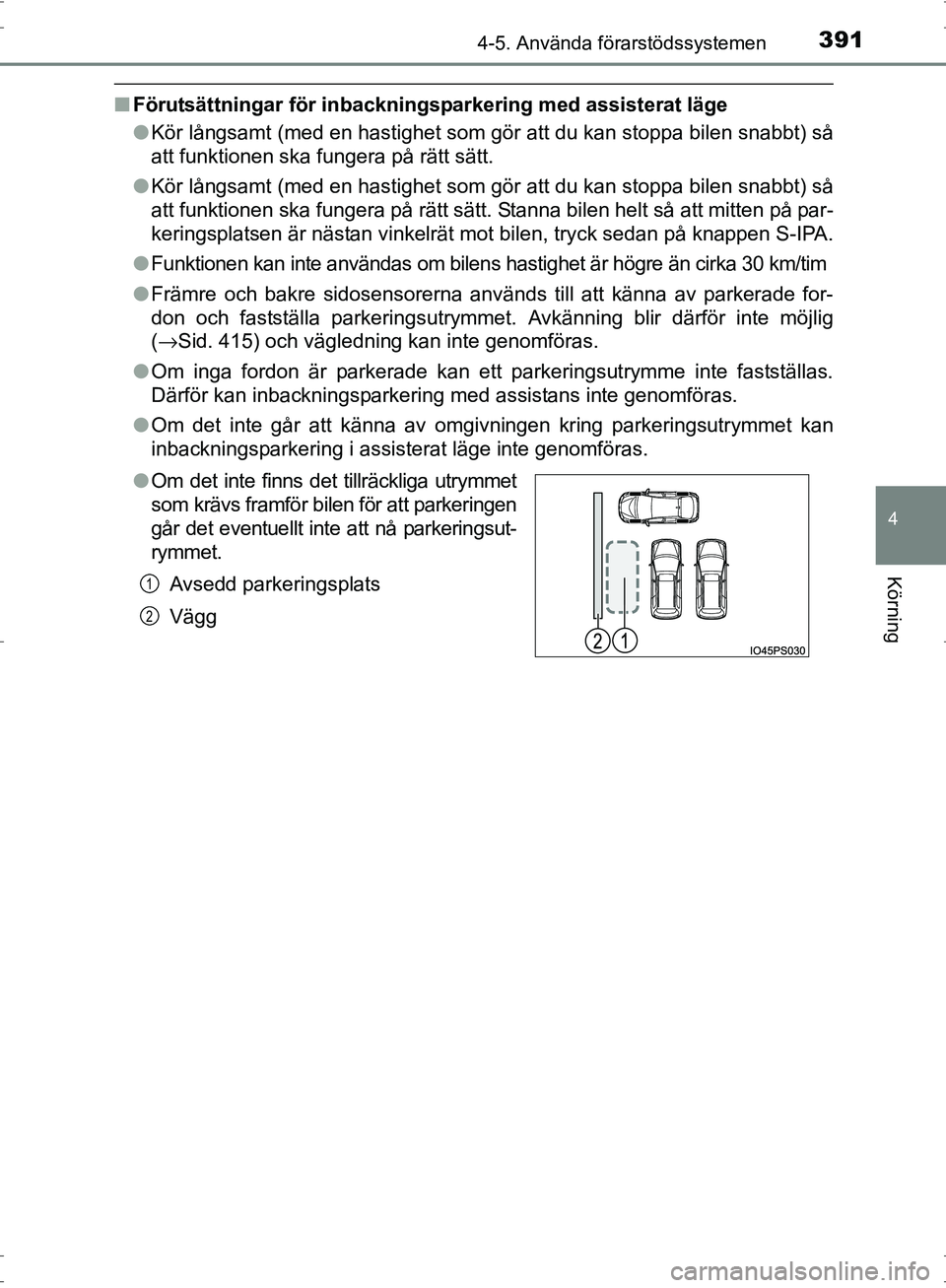 TOYOTA PRIUS 2017  Bruksanvisningar (in Swedish) 3914-5. Använda förarstödssystemen
4
Körning
OM47B56SE
■Förutsättningar för inbacknings parkering med assisterat läge
● Kör långsamt (med en hastighet som gör att du kan stoppa bilen sn