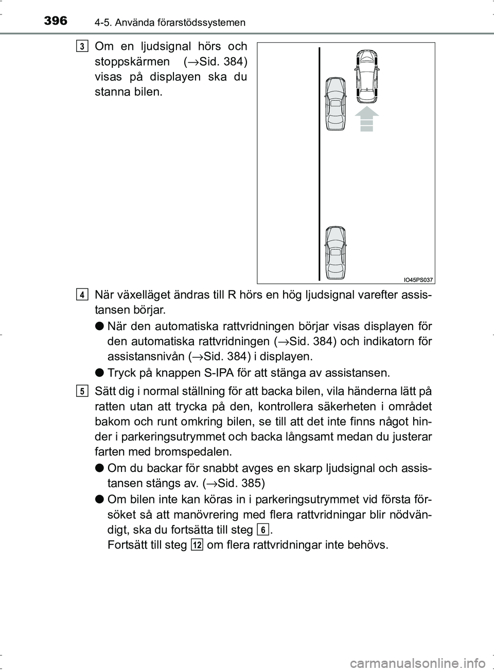 TOYOTA PRIUS 2017  Bruksanvisningar (in Swedish) 3964-5. Använda förarstödssystemen
OM47B56SE
Om en ljudsignal hörs och
stoppskärmen (→Sid. 384)
visas på displayen ska du
stanna bilen.
När växelläget ändras till R hörs en hög ljudsigna
