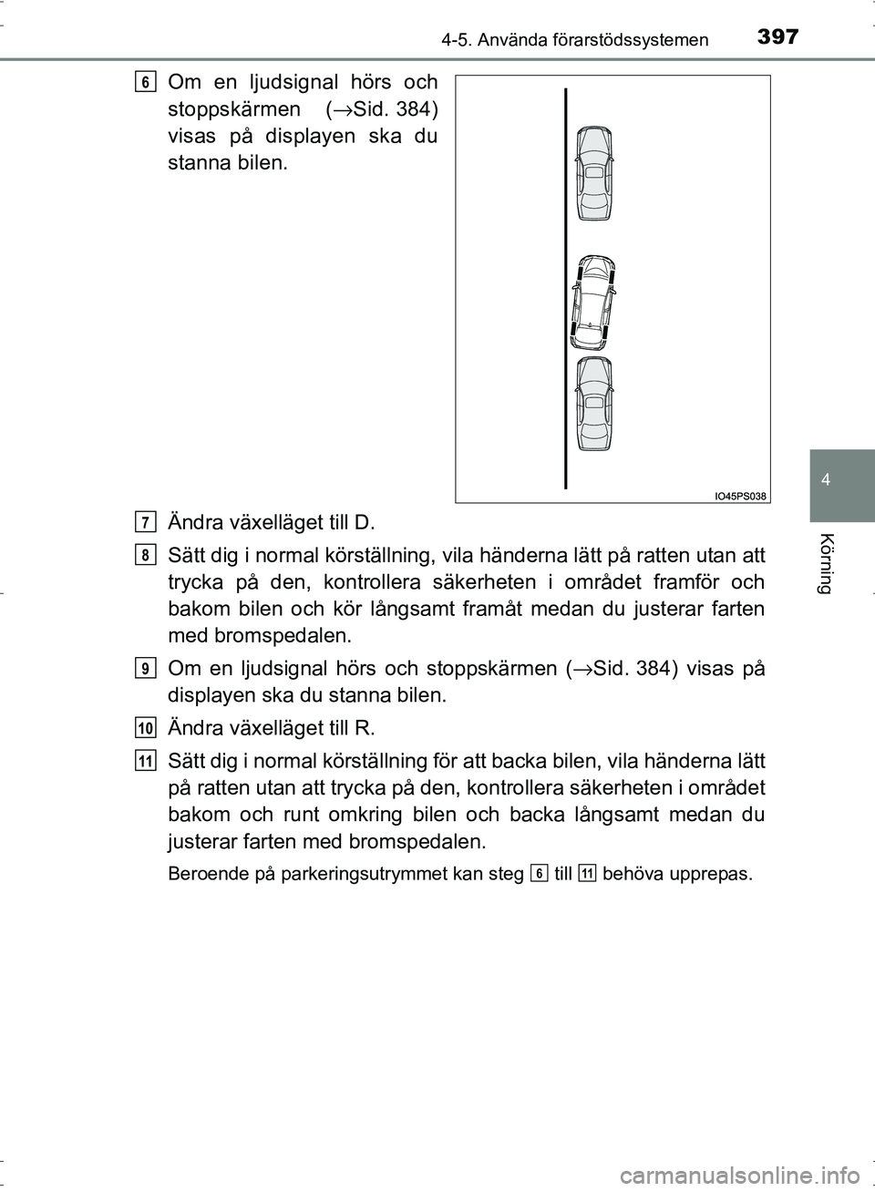 TOYOTA PRIUS 2017  Bruksanvisningar (in Swedish) 3974-5. Använda förarstödssystemen
4
Körning
OM47B56SE
Om en ljudsignal hörs och
stoppskärmen (→Sid. 384)
visas på displayen ska du
stanna bilen.
Ändra växelläget till D.
Sätt dig i norma