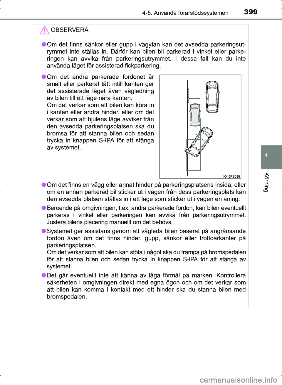 TOYOTA PRIUS 2017  Bruksanvisningar (in Swedish) 3994-5. Använda förarstödssystemen
4
Körning
OM47B56SE
OBSERVERA
●Om det finns sänkor eller gupp i vägytan kan det avsedda parkeringsut-
rymmet inte ställas in. Därför kan bilen bli parkera