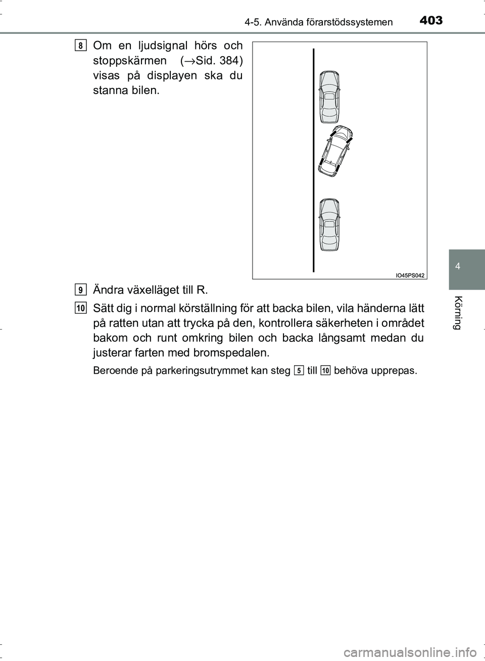 TOYOTA PRIUS 2017  Bruksanvisningar (in Swedish) 4034-5. Använda förarstödssystemen
4
Körning
OM47B56SE
Om en ljudsignal hörs och
stoppskärmen (→Sid. 384)
visas på displayen ska du
stanna bilen.
Ändra växelläget till R.
Sätt dig i norma