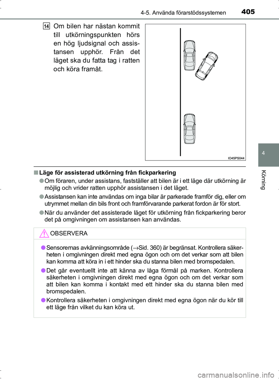 TOYOTA PRIUS 2017  Bruksanvisningar (in Swedish) 4054-5. Använda förarstödssystemen
4
Körning
OM47B56SE
Om bilen har nästan kommit
till utkörningspunkten hörs
en hög ljudsignal och assis-
tansen upphör. Från det
läget ska du fatta tag i r