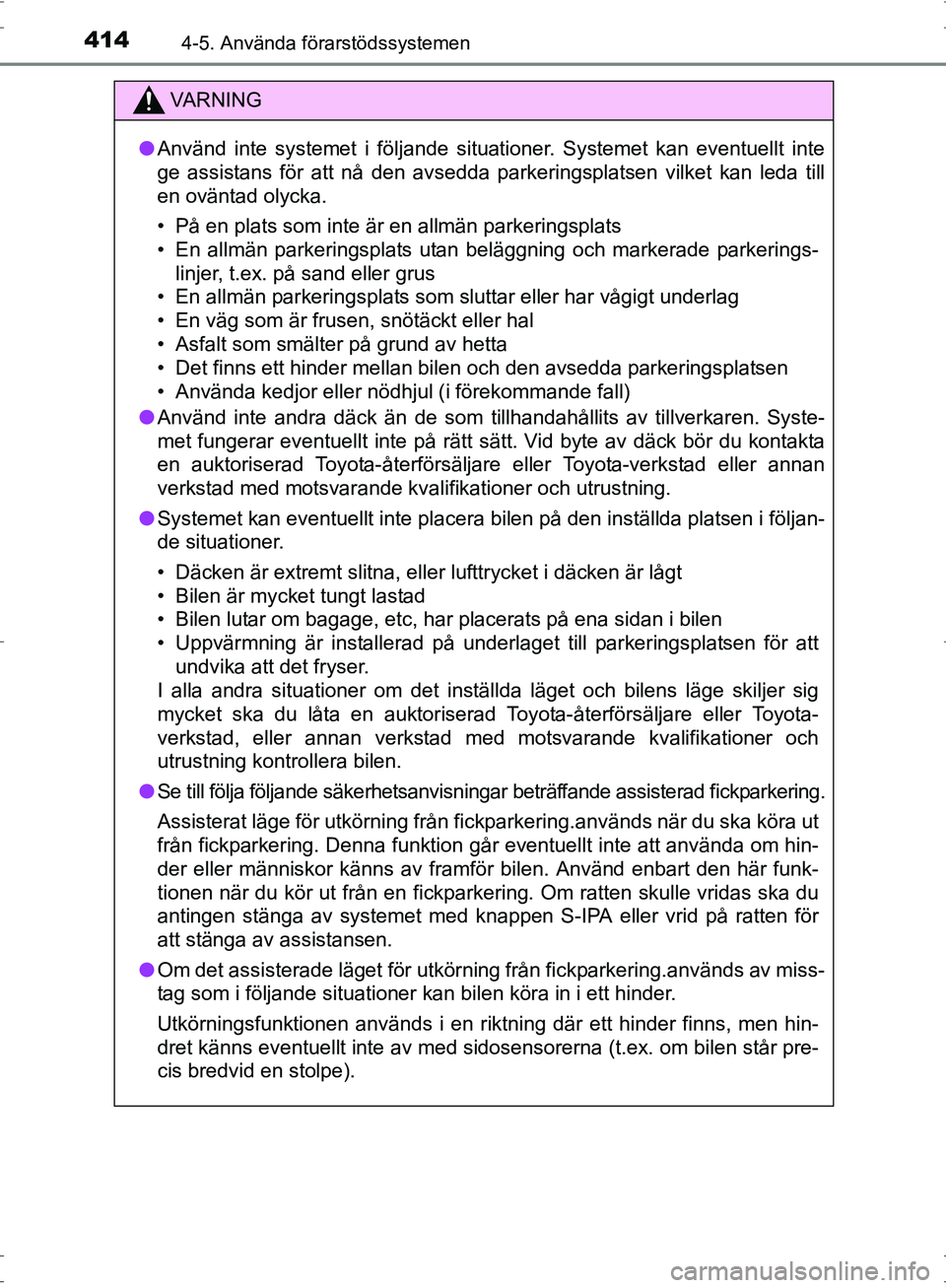 TOYOTA PRIUS 2017  Bruksanvisningar (in Swedish) 4144-5. Använda förarstödssystemen
OM47B56SE
VA R N I N G
●Använd inte systemet i följande situationer. Systemet kan eventuellt inte
ge assistans för att nå den avsedda parkeringsplatsen vilk