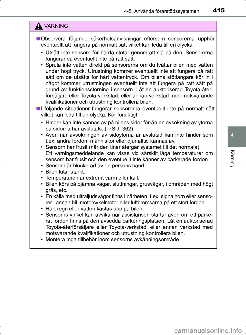 TOYOTA PRIUS 2017  Bruksanvisningar (in Swedish) 4154-5. Använda förarstödssystemen
4
Körning
OM47B56SE
VA R N I N G
●Observera följande säkerhetsanvisningar eftersom sensorerna upphör
eventuellt att fungera på normalt sätt vilket kan led