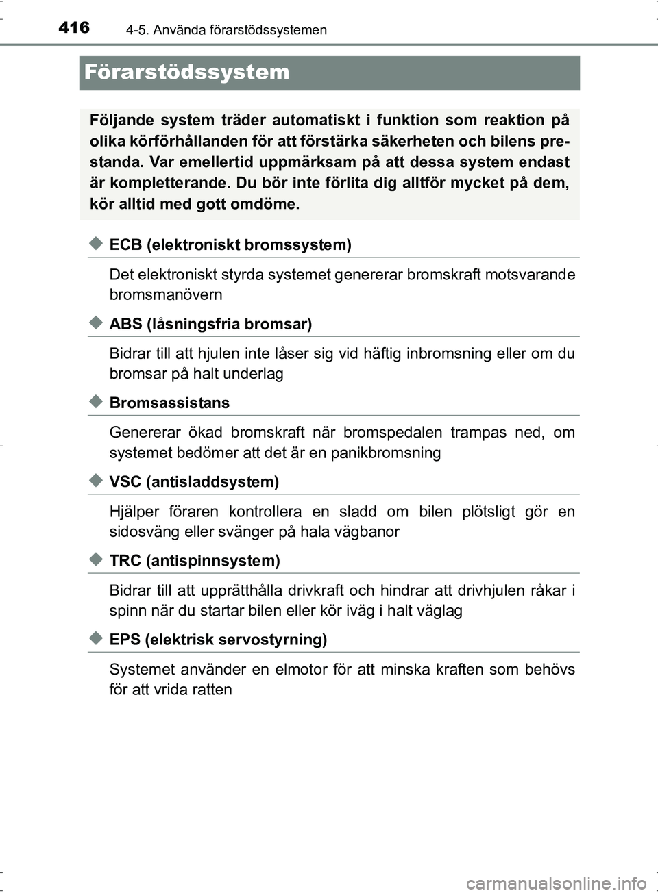 TOYOTA PRIUS 2017  Bruksanvisningar (in Swedish) 4164-5. Använda förarstödssystemen
OM47B56SE
Förarstödssystem
◆ECB (elektroniskt bromssystem)
Det elektroniskt styrda systemet genererar bromskraft motsvarande
bromsmanövern
◆ABS (låsningsf