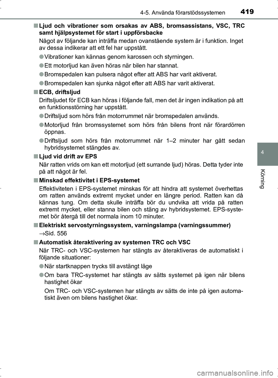 TOYOTA PRIUS 2017  Bruksanvisningar (in Swedish) 4194-5. Använda förarstödssystemen
4
Körning
OM47B56SE■
Ljud och vibrationer som orsakas av ABS, bromsassistans, VSC, TRC
samt hjälpsystemet för start i uppförsbacke
Något av följande kan i