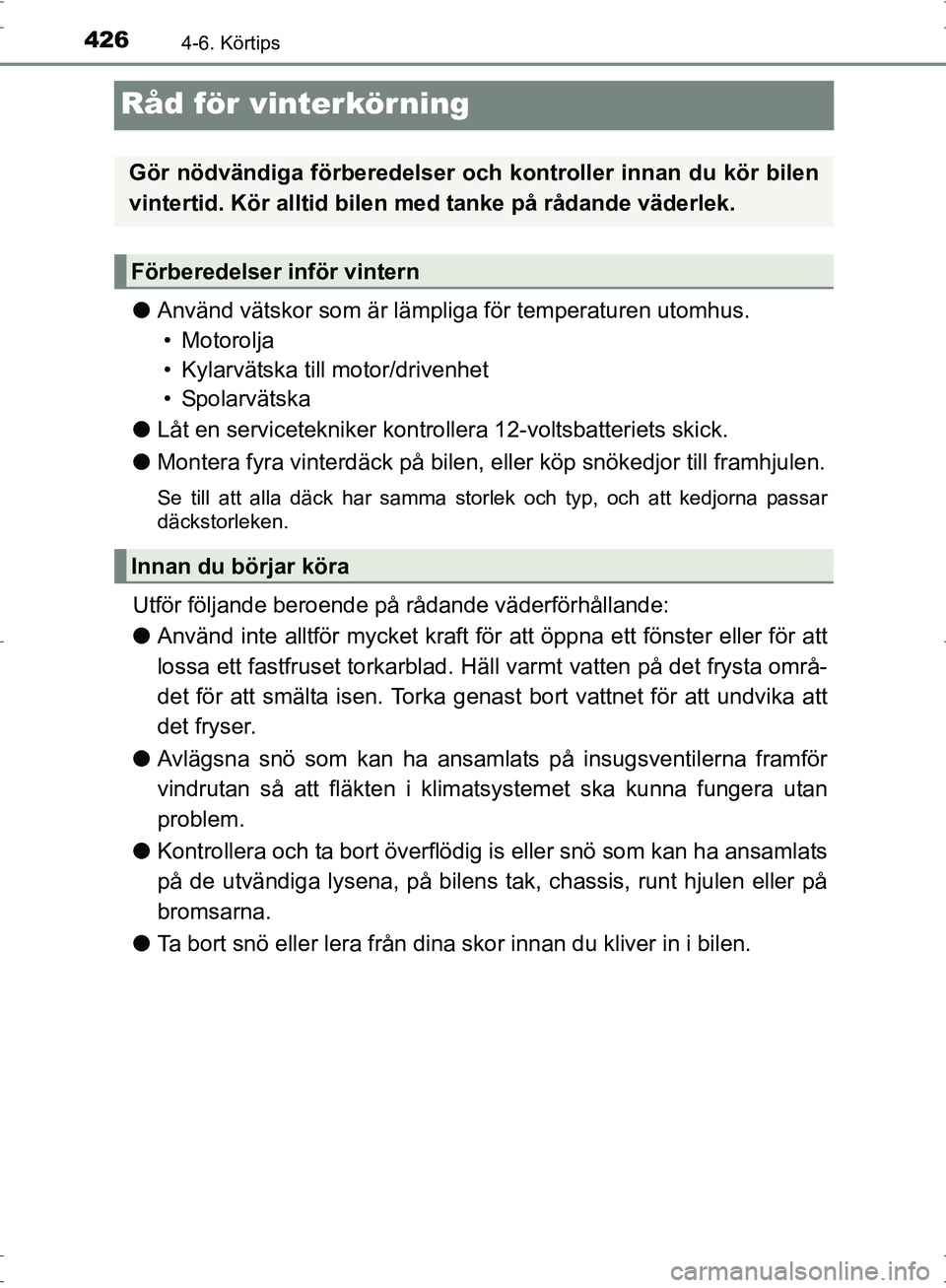 TOYOTA PRIUS 2017  Bruksanvisningar (in Swedish) 4264-6. Körtips
OM47B56SE
Råd för vinterkörning
●Använd vätskor som är lämpliga för temperaturen utomhus.
• Motorolja
• Kylarvätska till motor/drivenhet
•Spolarvätska
● Låt en se