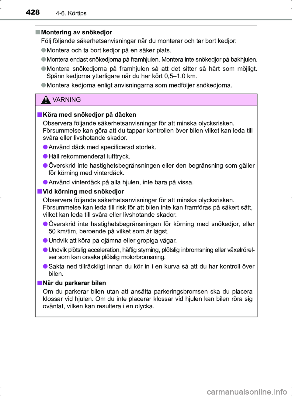 TOYOTA PRIUS 2017  Bruksanvisningar (in Swedish) 4284-6. Körtips
OM47B56SE
■Montering av snökedjor
Följ följande säkerhetsanvisningar när du monterar och tar bort kedjor:
●Montera och ta bort kedjor på en säker plats.
● Montera endast 