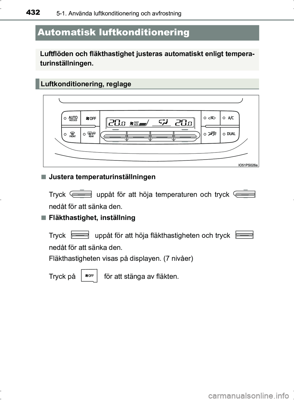 TOYOTA PRIUS 2017  Bruksanvisningar (in Swedish) 4325-1. Använda luftkonditionering och avfrostning
OM47B56SE
Automatisk luftkonditionering
■Justera temperaturinställningen
Tryck   uppåt för att höja temperaturen och tryck 
nedåt för att s
