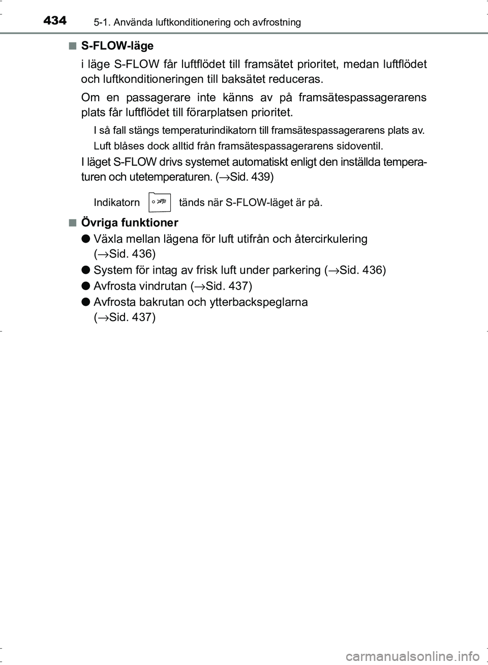 TOYOTA PRIUS 2017  Bruksanvisningar (in Swedish) 4345-1. Använda luftkonditionering och avfrostning
OM47B56SE■
S-FLOW-läge
i läge S-FLOW får luftflödet till fr
amsätet prioritet, medan luftflödet
och luftkonditioneringen t ill baksätet red