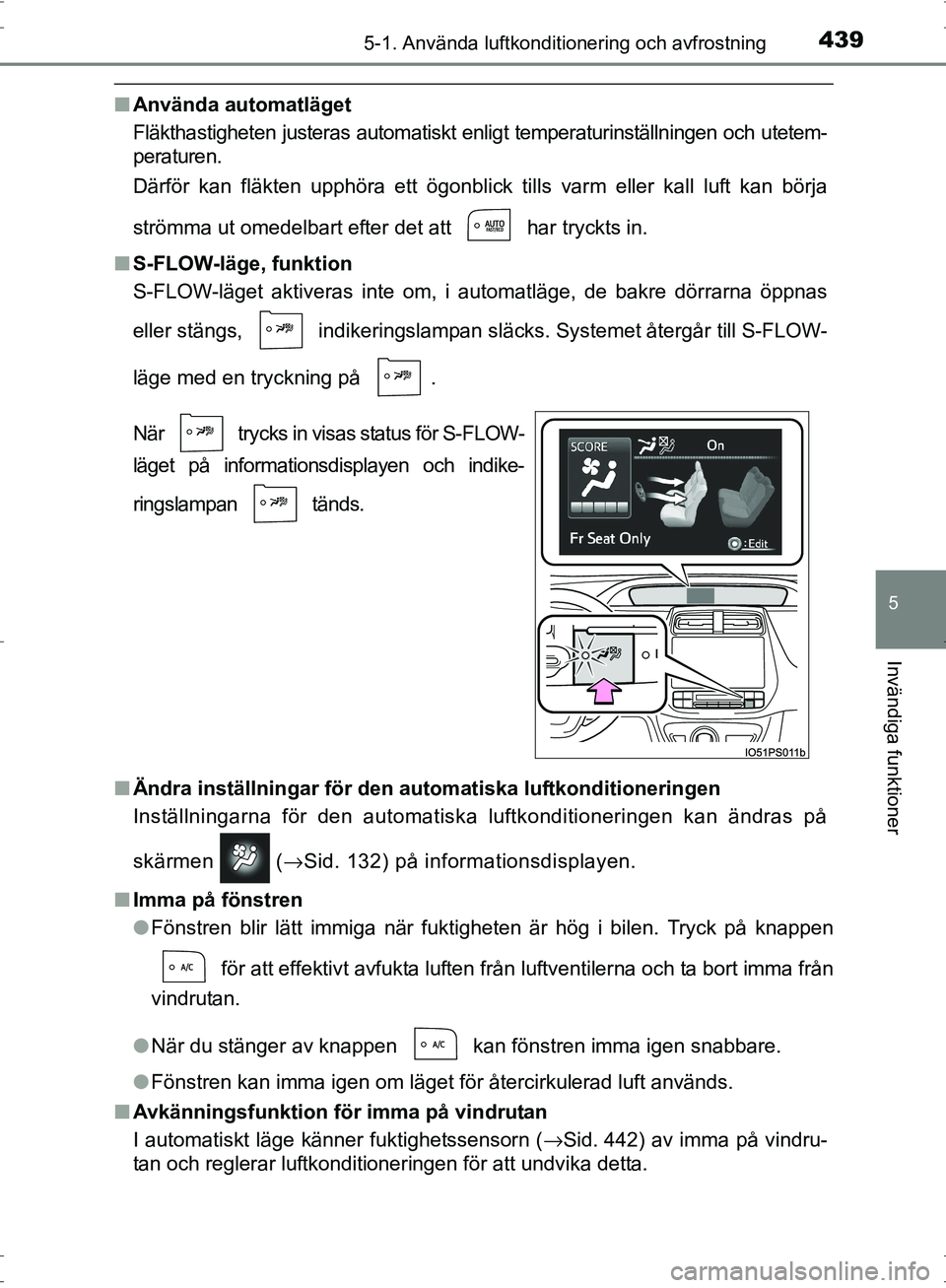 TOYOTA PRIUS 2017 Bruksanvisningar (in Swedish) 4395-1. Använda luftkonditionering och avfrostning
OM47B56SE
5
Invändiga funktioner
■Använda automatläget
Fläkthastigheten justeras automatiskt enligt temperaturinställningen och utetem-
perat TOYOTA PRIUS 2017 Bruksanvisningar (in Swedish) 4395-1. Använda luftkonditionering och avfrostning
OM47B56SE
5
Invändiga funktioner
■Använda automatläget
Fläkthastigheten justeras automatiskt enligt temperaturinställningen och utetem-
perat