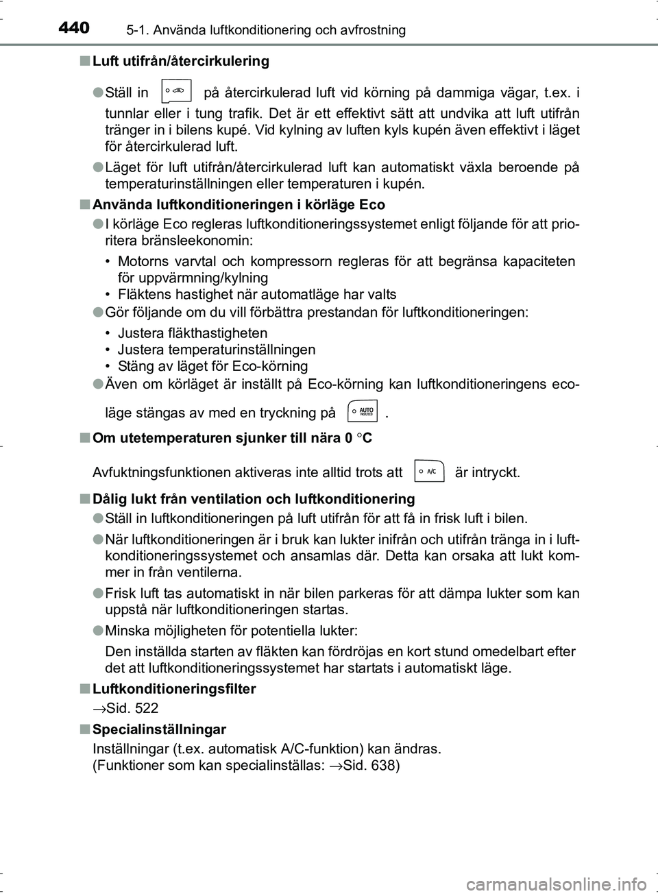 TOYOTA PRIUS 2017  Bruksanvisningar (in Swedish) 4405-1. Använda luftkonditionering och avfrostning
OM47B56SE■
Luft utifrån/återcirkulering
●Ställ in   på återcirkulerad luft vid körning på dammiga vägar, t.ex. i
tunnlar eller i tung tr
