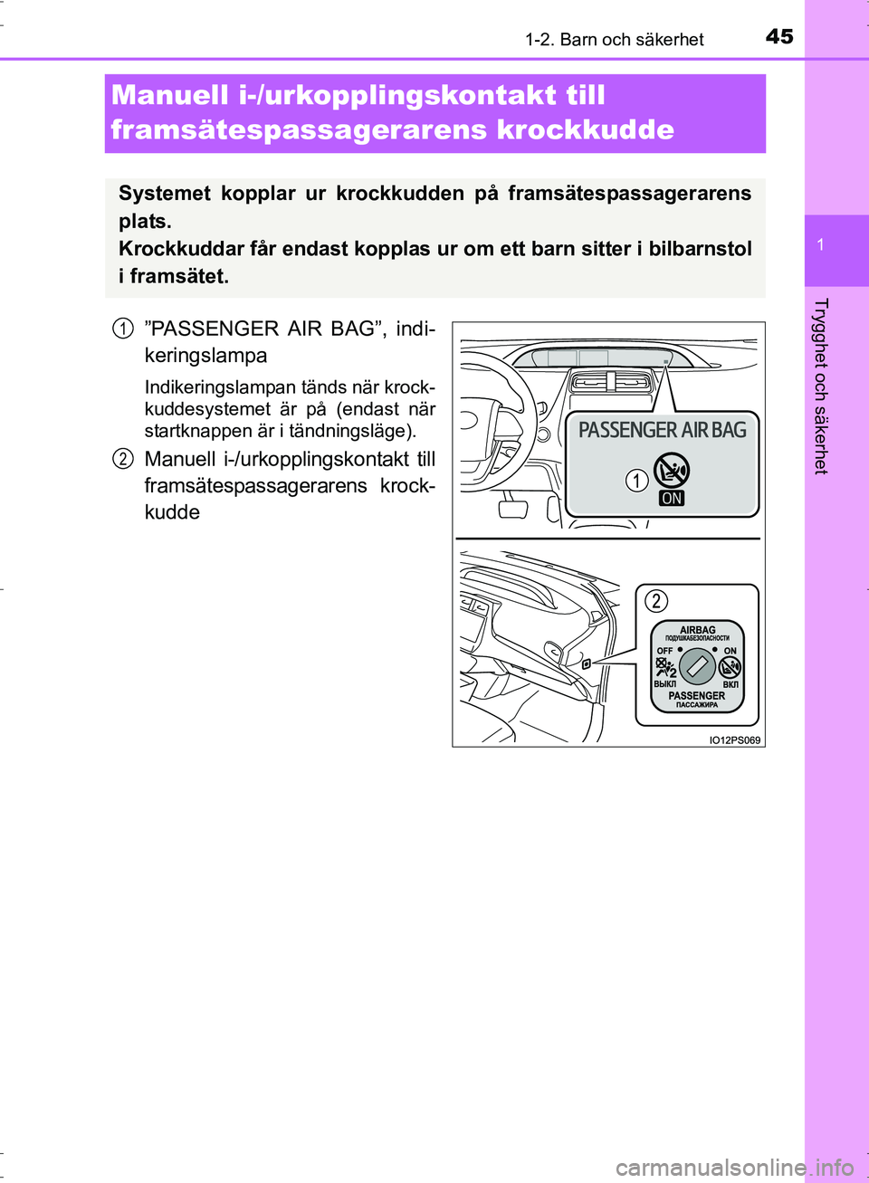 TOYOTA PRIUS 2017 Bruksanvisningar (in Swedish) 451-2. Barn och säkerhet
1
OM47B56SE
Trygghet och säkerhet
Manuell i-/urkopplingskontakt till
framsätespassagerarens krockkudde
”PASSENGER AIR BAG”, indi-
keringslampa
Indikeringslampan tänds TOYOTA PRIUS 2017 Bruksanvisningar (in Swedish) 451-2. Barn och säkerhet
1
OM47B56SE
Trygghet och säkerhet
Manuell i-/urkopplingskontakt till
framsätespassagerarens krockkudde
”PASSENGER AIR BAG”, indi-
keringslampa
Indikeringslampan tänds