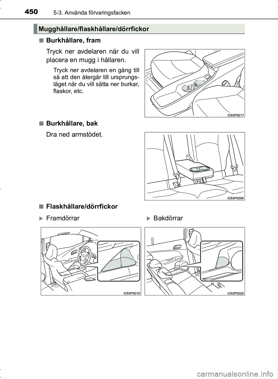 TOYOTA PRIUS 2017  Bruksanvisningar (in Swedish) 4505-3. Använda förvaringsfacken
OM47B56SE■
Burkhållare, fram
Tryck ner avdelaren när du vill
placera en mugg i hållaren.
Tryck ner avdelaren en gång till
så att den återgår till ursprungs-