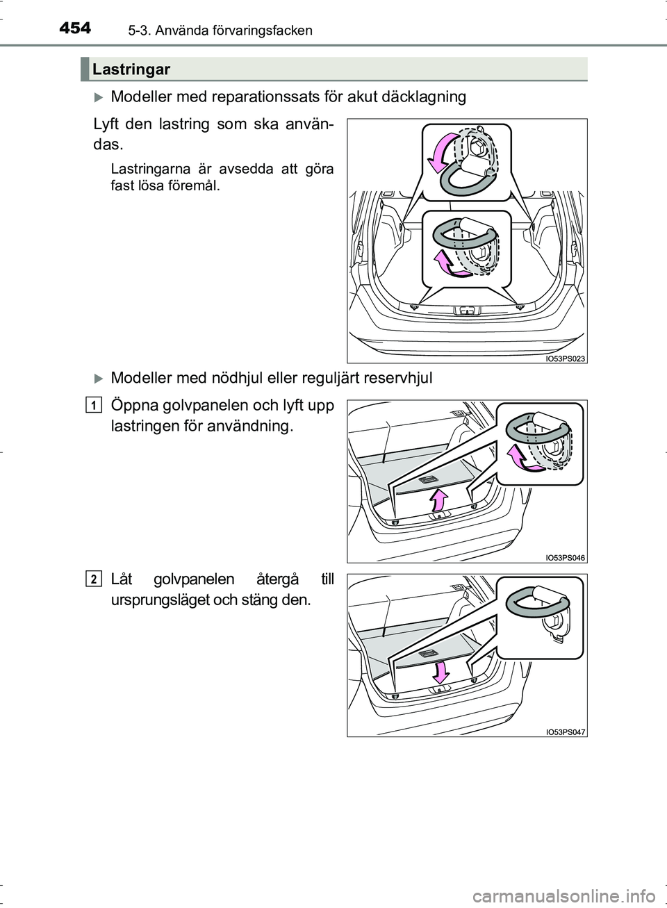 TOYOTA PRIUS 2017  Bruksanvisningar (in Swedish) 4545-3. Använda förvaringsfacken
OM47B56SE
�XModeller med reparationssats för akut däcklagning
Lyft den lastring som ska använ-
das.
Lastringarna är avsedda att göra
fast lösa föremål.
�XMod