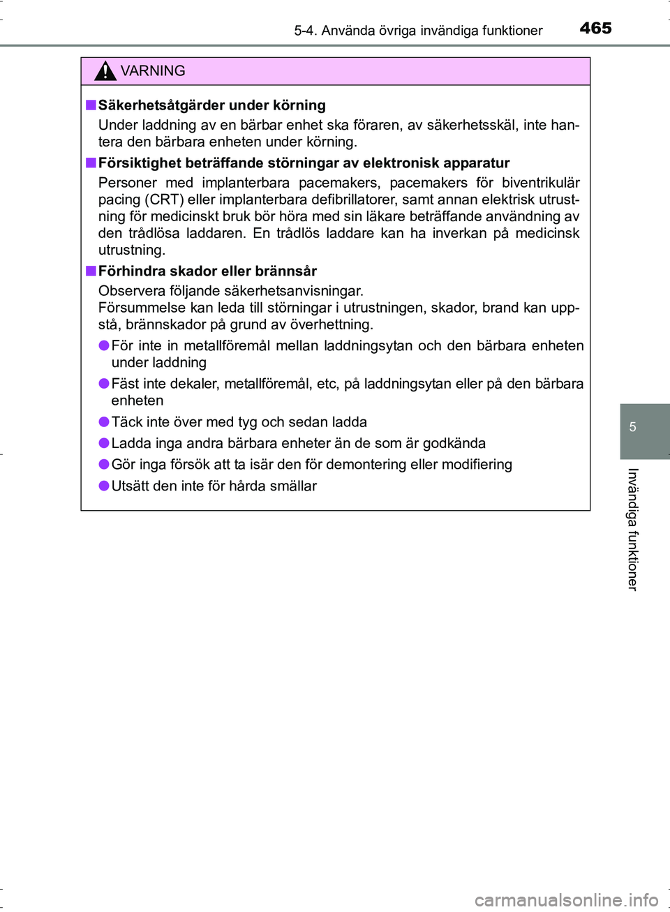 TOYOTA PRIUS 2017 Bruksanvisningar (in Swedish) 4655-4. Använda övriga invändiga funktioner
OM47B56SE
5
Invändiga funktioner
VA R N I N G
■Säkerhetsåtgärder under körning
Under laddning av en bärbar enhet ska föraren, av säkerhetsskäl TOYOTA PRIUS 2017 Bruksanvisningar (in Swedish) 4655-4. Använda övriga invändiga funktioner
OM47B56SE
5
Invändiga funktioner
VA R N I N G
■Säkerhetsåtgärder under körning
Under laddning av en bärbar enhet ska föraren, av säkerhetsskäl