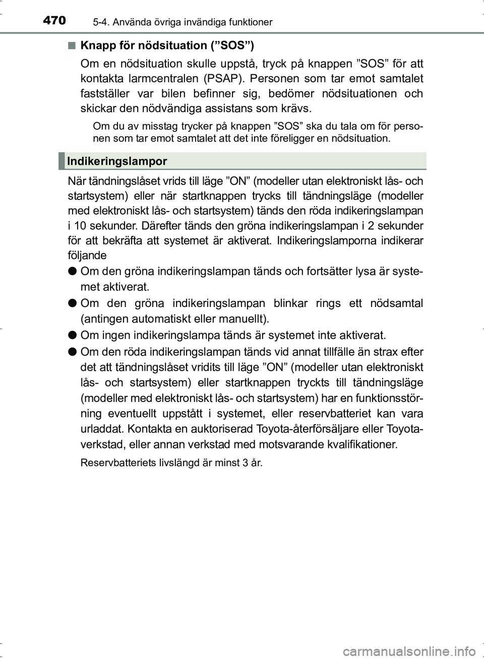 TOYOTA PRIUS 2017 Bruksanvisningar (in Swedish) 470
OM47B56SE
5-4. Använda övriga invändiga funktioner
■Knapp för nödsituation (”SOS”)
Om en nödsituation skulle uppstå, tryck på knappen ”SOS” för att
kontakta larmcentralen (PSAP) TOYOTA PRIUS 2017 Bruksanvisningar (in Swedish) 470
OM47B56SE
5-4. Använda övriga invändiga funktioner
■Knapp för nödsituation (”SOS”)
Om en nödsituation skulle uppstå, tryck på knappen ”SOS” för att
kontakta larmcentralen (PSAP)