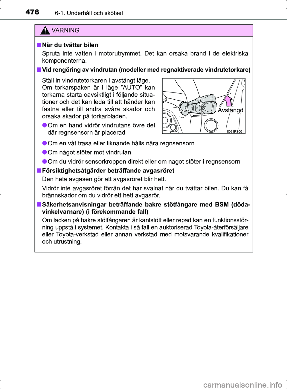 TOYOTA PRIUS 2017 Bruksanvisningar (in Swedish) 4766-1. Underhåll och skötsel
OM47B56SE
VA R N I N G
■När du tvättar bilen
Spruta inte vatten i motorutrymmet. Det kan orsaka brand i de elektriska
komponenterna.
■ Vid rengöring av vindrutan TOYOTA PRIUS 2017 Bruksanvisningar (in Swedish) 4766-1. Underhåll och skötsel
OM47B56SE
VA R N I N G
■När du tvättar bilen
Spruta inte vatten i motorutrymmet. Det kan orsaka brand i de elektriska
komponenterna.
■ Vid rengöring av vindrutan