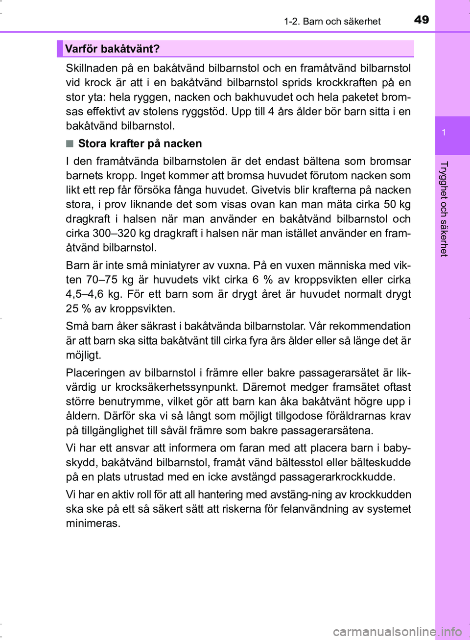TOYOTA PRIUS 2017 Bruksanvisningar (in Swedish) 491-2. Barn och säkerhet
1
OM47B56SE
Trygghet och säkerhet
Skillnaden på en bakåtvänd bilbarnstol och en framåtvänd bilbarnstol
vid krock är att i en bakåtvänd bil barnstol sprids krockkraft TOYOTA PRIUS 2017 Bruksanvisningar (in Swedish) 491-2. Barn och säkerhet
1
OM47B56SE
Trygghet och säkerhet
Skillnaden på en bakåtvänd bilbarnstol och en framåtvänd bilbarnstol
vid krock är att i en bakåtvänd bil barnstol sprids krockkraft