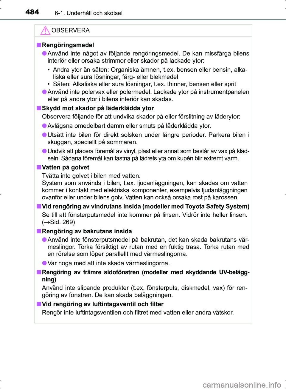 TOYOTA PRIUS 2017 Bruksanvisningar (in Swedish) 4846-1. Underhåll och skötsel
OM47B56SE
OBSERVERA
■Rengöringsmedel
● Använd inte något av följande rengöringsmedel. De kan missfärga bilens
interiör eller orsaka strimmor eller skador på TOYOTA PRIUS 2017 Bruksanvisningar (in Swedish) 4846-1. Underhåll och skötsel
OM47B56SE
OBSERVERA
■Rengöringsmedel
● Använd inte något av följande rengöringsmedel. De kan missfärga bilens
interiör eller orsaka strimmor eller skador på