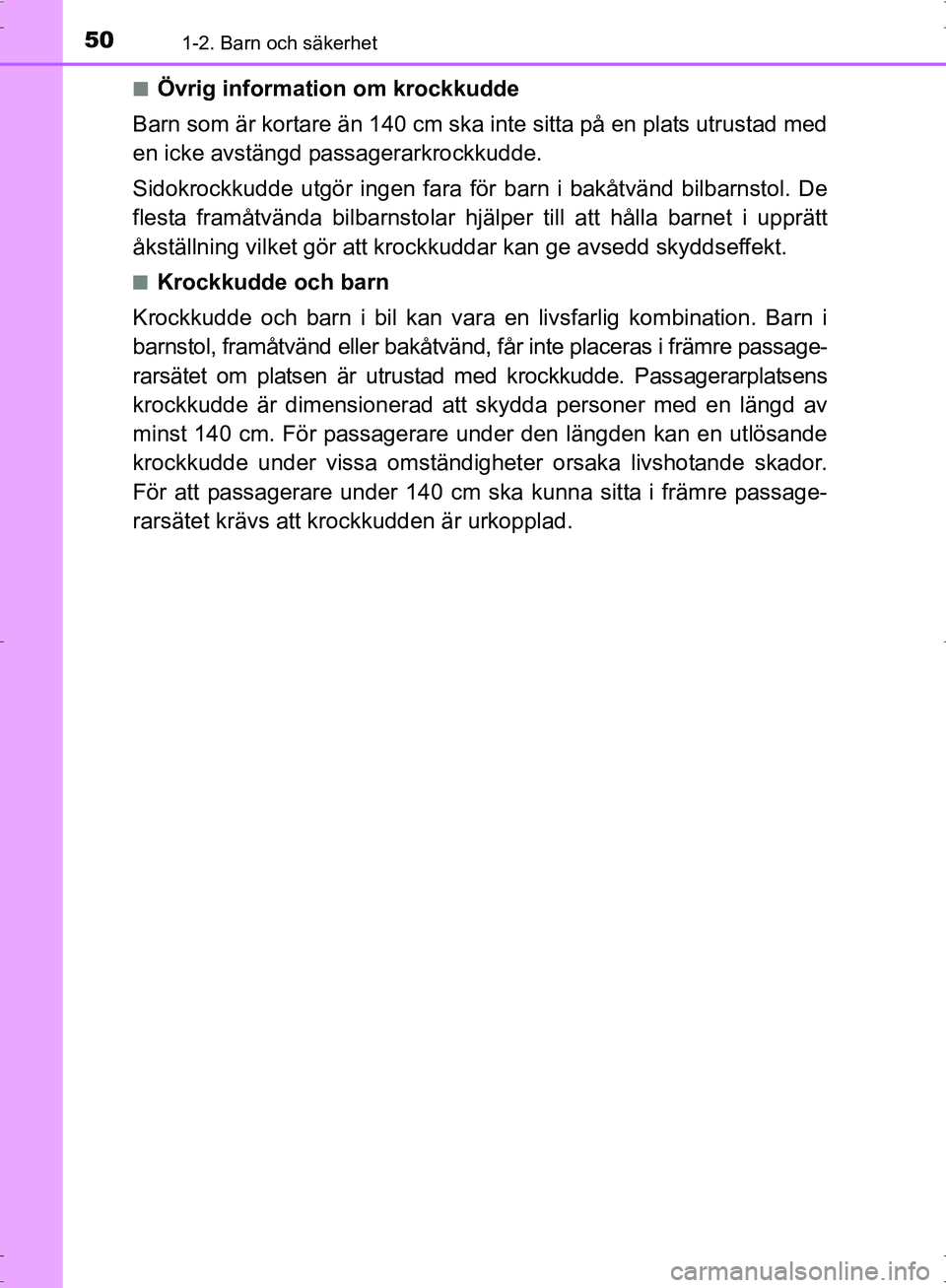 TOYOTA PRIUS 2017 Bruksanvisningar (in Swedish) 501-2. Barn och säkerhet
OM47B56SE■
Övrig information om krockkudde
Barn som är kortare än 140 cm ska inte sitta på en plats utrustad med
en icke avstängd passagerarkrockkudde.
Sidokrockkudde TOYOTA PRIUS 2017 Bruksanvisningar (in Swedish) 501-2. Barn och säkerhet
OM47B56SE■
Övrig information om krockkudde
Barn som är kortare än 140 cm ska inte sitta på en plats utrustad med
en icke avstängd passagerarkrockkudde.
Sidokrockkudde