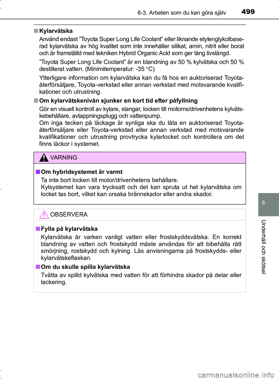 TOYOTA PRIUS 2017 Bruksanvisningar (in Swedish) 4996-3. Arbeten som du kan göra själv
OM47B56SE
6
Underhåll och skötsel
■Kylarvätska
Använd endast ”Toyota Super Long Life Coolant” eller liknande etylenglykolbase-
rad kylarvätska av hö TOYOTA PRIUS 2017 Bruksanvisningar (in Swedish) 4996-3. Arbeten som du kan göra själv
OM47B56SE
6
Underhåll och skötsel
■Kylarvätska
Använd endast ”Toyota Super Long Life Coolant” eller liknande etylenglykolbase-
rad kylarvätska av hö