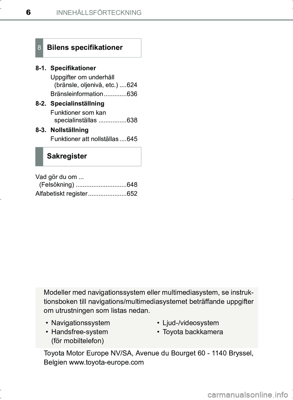 TOYOTA PRIUS 2017 Bruksanvisningar (in Swedish) INNEHÅLLSFÖRTECKNING6
OM47B56SE8-1. Specifikationer
Uppgifter om underhåll (bränsle, oljenivå, etc.) ....624
Bränsleinformation .............636
8-2. Specialinställning Funktioner som kan speci TOYOTA PRIUS 2017 Bruksanvisningar (in Swedish) INNEHÅLLSFÖRTECKNING6
OM47B56SE8-1. Specifikationer
Uppgifter om underhåll (bränsle, oljenivå, etc.) ....624
Bränsleinformation .............636
8-2. Specialinställning Funktioner som kan speci