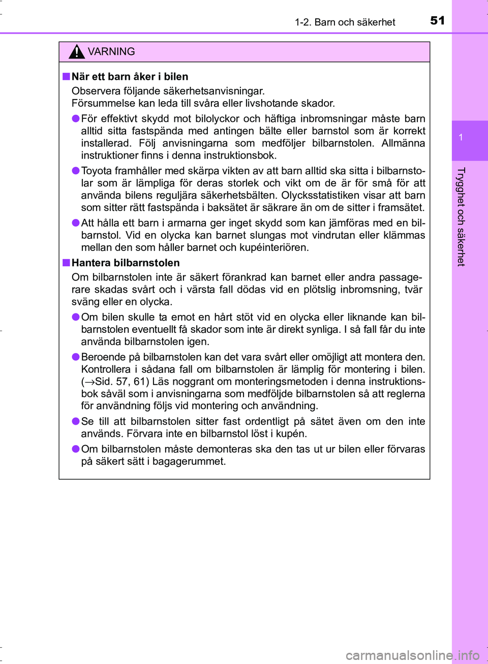 TOYOTA PRIUS 2017  Bruksanvisningar (in Swedish) 511-2. Barn och säkerhet
1
OM47B56SE
Trygghet och säkerhet
VA R N I N G
■När ett barn åker i bilen
Observera följande säkerhetsanvisningar.
Försummelse kan leda till svåra eller livshotande 