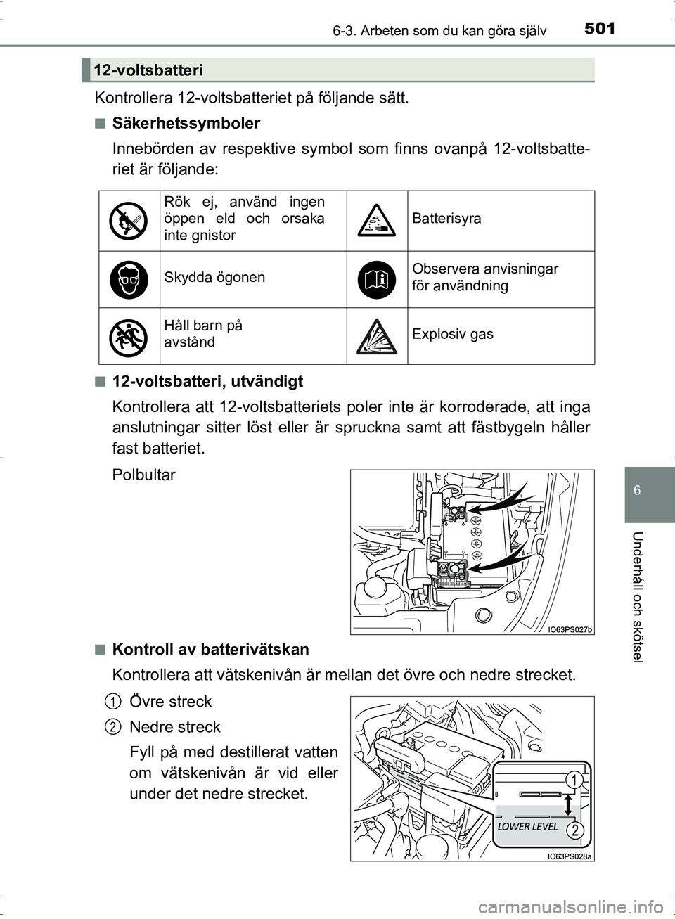 TOYOTA PRIUS 2017 Bruksanvisningar (in Swedish) 5016-3. Arbeten som du kan göra själv
OM47B56SE
6
Underhåll och skötsel
Kontrollera 12-voltsbatteriet på följande sätt.
■Säkerhetssymboler
Innebörden av respektive symbol som finns ovanpå TOYOTA PRIUS 2017 Bruksanvisningar (in Swedish) 5016-3. Arbeten som du kan göra själv
OM47B56SE
6
Underhåll och skötsel
Kontrollera 12-voltsbatteriet på följande sätt.
■Säkerhetssymboler
Innebörden av respektive symbol som finns ovanpå