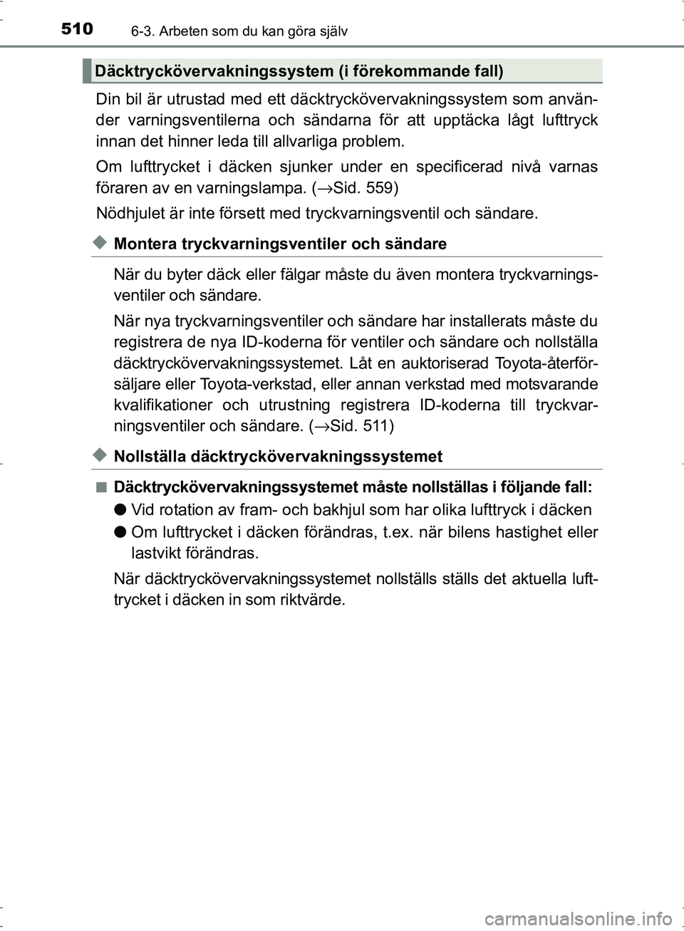 TOYOTA PRIUS 2017 Bruksanvisningar (in Swedish) 5106-3. Arbeten som du kan göra själv
OM47B56SE
Din bil är utrustad med ett däcktryckövervakningssystem som använ-
der varningsventilerna och sändarna för att upptäcka lågt lufttryck
innan d TOYOTA PRIUS 2017 Bruksanvisningar (in Swedish) 5106-3. Arbeten som du kan göra själv
OM47B56SE
Din bil är utrustad med ett däcktryckövervakningssystem som använ-
der varningsventilerna och sändarna för att upptäcka lågt lufttryck
innan d