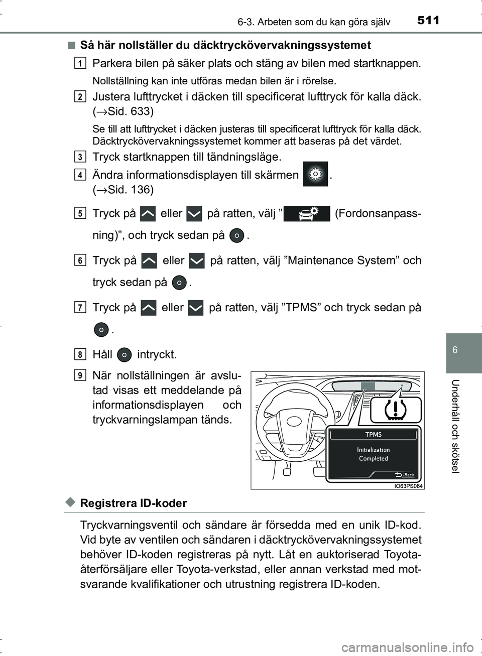 TOYOTA PRIUS 2017 Bruksanvisningar (in Swedish) 5116-3. Arbeten som du kan göra själv
OM47B56SE
6
Underhåll och skötsel
■Så här nollställer du däcktryckövervakningssystemetParkera bilen på säker plats och stäng av bilen med startknapp TOYOTA PRIUS 2017 Bruksanvisningar (in Swedish) 5116-3. Arbeten som du kan göra själv
OM47B56SE
6
Underhåll och skötsel
■Så här nollställer du däcktryckövervakningssystemetParkera bilen på säker plats och stäng av bilen med startknapp