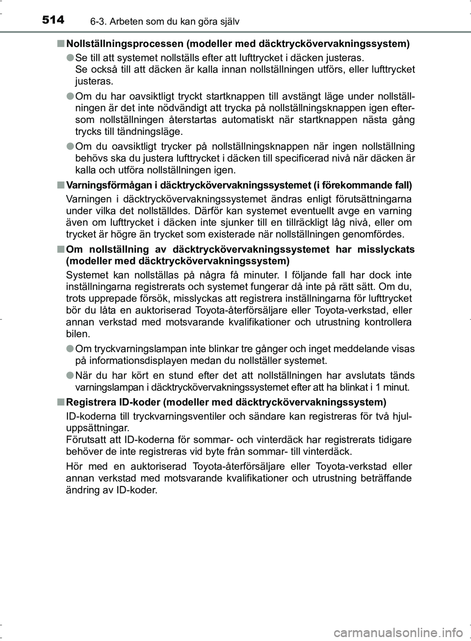 TOYOTA PRIUS 2017 Bruksanvisningar (in Swedish) 5146-3. Arbeten som du kan göra själv
OM47B56SE■
Nollställningsprocessen (modeller med däcktryckövervakningssystem)
● Se till att systemet nollställs efter att lufttrycket i däcken justera TOYOTA PRIUS 2017 Bruksanvisningar (in Swedish) 5146-3. Arbeten som du kan göra själv
OM47B56SE■
Nollställningsprocessen (modeller med däcktryckövervakningssystem)
● Se till att systemet nollställs efter att lufttrycket i däcken justera