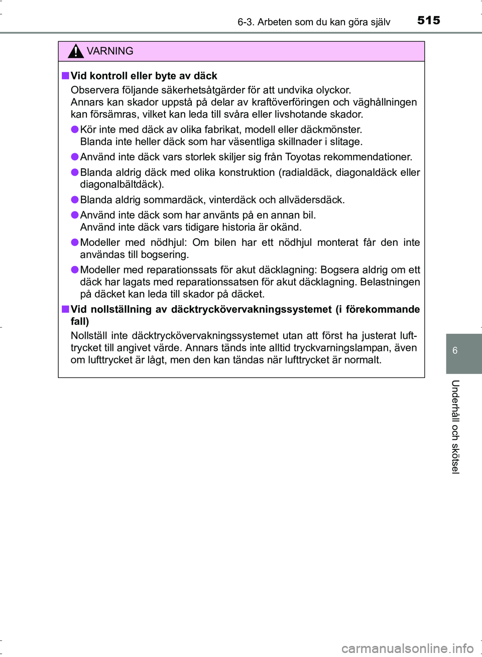 TOYOTA PRIUS 2017 Bruksanvisningar (in Swedish) 5156-3. Arbeten som du kan göra själv
OM47B56SE
6
Underhåll och skötsel
VA R N I N G
■Vid kontroll eller byte av däck
Observera följande säkerhetsåtgärder för att undvika olyckor.
Annars k TOYOTA PRIUS 2017 Bruksanvisningar (in Swedish) 5156-3. Arbeten som du kan göra själv
OM47B56SE
6
Underhåll och skötsel
VA R N I N G
■Vid kontroll eller byte av däck
Observera följande säkerhetsåtgärder för att undvika olyckor.
Annars k