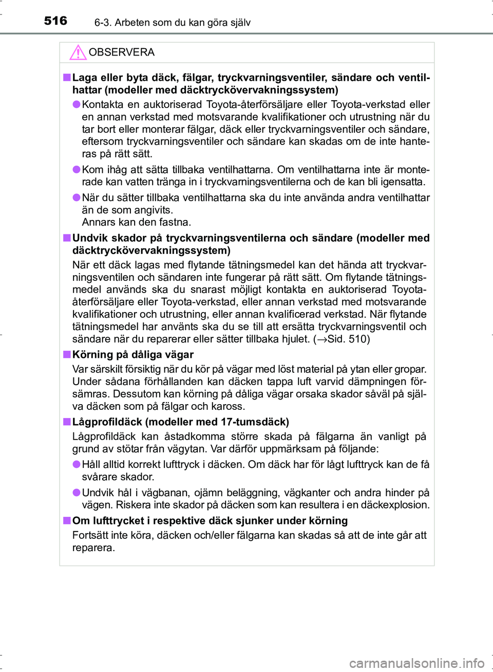 TOYOTA PRIUS 2017 Bruksanvisningar (in Swedish) 5166-3. Arbeten som du kan göra själv
OM47B56SE
OBSERVERA
■Laga eller byta däck, fälgar, tryckvarningsventiler, sändare och ventil-
hattar (modeller med däcktryckövervakningssystem)
● Kont TOYOTA PRIUS 2017 Bruksanvisningar (in Swedish) 5166-3. Arbeten som du kan göra själv
OM47B56SE
OBSERVERA
■Laga eller byta däck, fälgar, tryckvarningsventiler, sändare och ventil-
hattar (modeller med däcktryckövervakningssystem)
● Kont