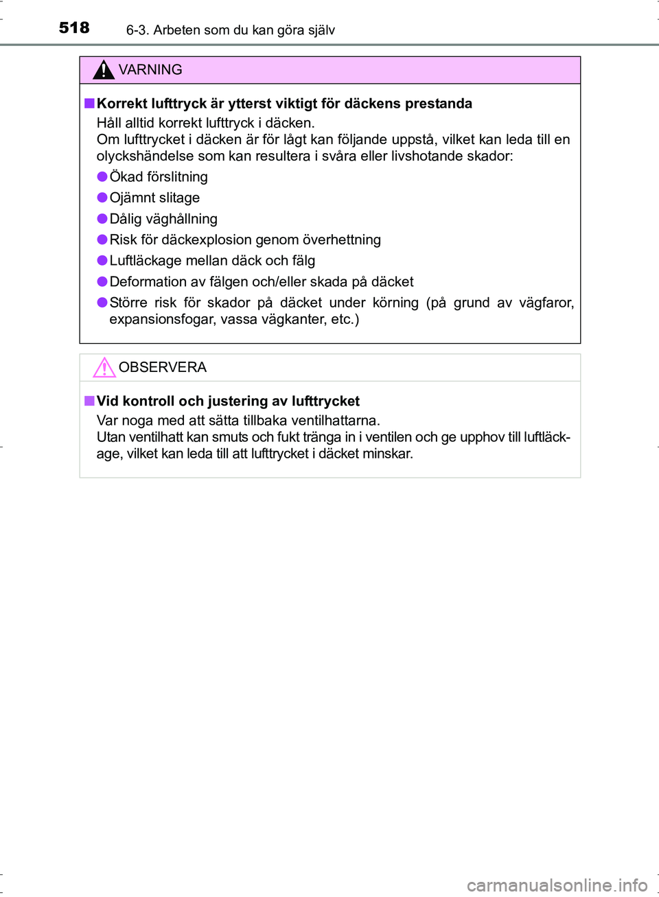 TOYOTA PRIUS 2017 Bruksanvisningar (in Swedish) 5186-3. Arbeten som du kan göra själv
OM47B56SE
VA R N I N G
■Korrekt lufttryck är ytterst viktigt för däckens prestanda
Håll alltid korrekt lufttryck i däcken.
Om lufttrycket i däcken är TOYOTA PRIUS 2017 Bruksanvisningar (in Swedish) 5186-3. Arbeten som du kan göra själv
OM47B56SE
VA R N I N G
■Korrekt lufttryck är ytterst viktigt för däckens prestanda
Håll alltid korrekt lufttryck i däcken.
Om lufttrycket i däcken är