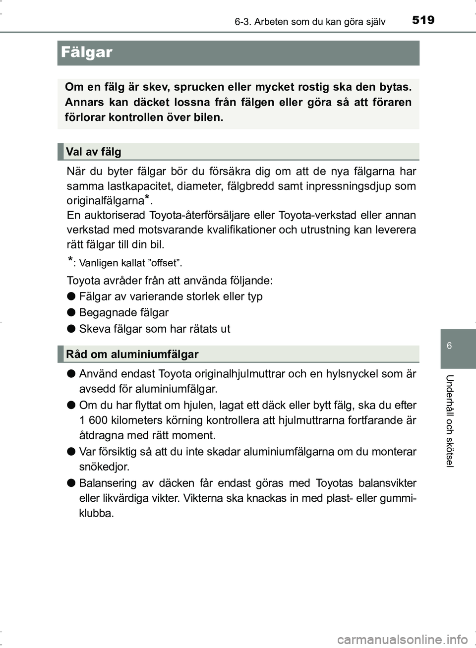 TOYOTA PRIUS 2017 Bruksanvisningar (in Swedish) 5196-3. Arbeten som du kan göra själv
OM47B56SE
6
Underhåll och skötsel
Fälgar
När du byter fälgar bör du försäkra dig om att de nya fälgarna har
samma lastkapacitet, diameter, fälgbredd s TOYOTA PRIUS 2017 Bruksanvisningar (in Swedish) 5196-3. Arbeten som du kan göra själv
OM47B56SE
6
Underhåll och skötsel
Fälgar
När du byter fälgar bör du försäkra dig om att de nya fälgarna har
samma lastkapacitet, diameter, fälgbredd s