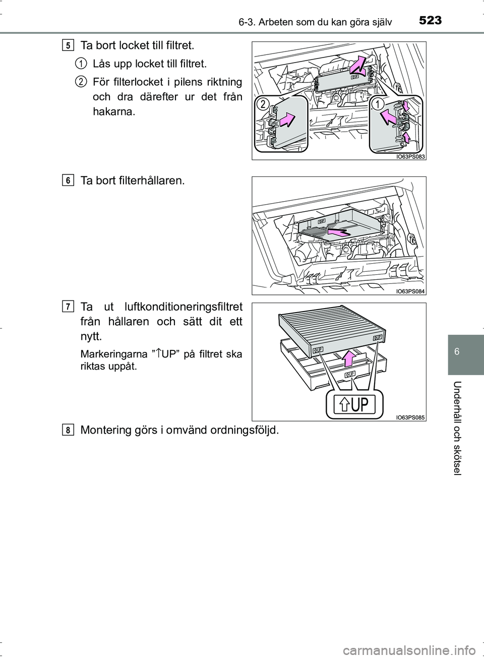 TOYOTA PRIUS 2017 Bruksanvisningar (in Swedish) 5236-3. Arbeten som du kan göra själv
OM47B56SE
6
Underhåll och skötsel
Ta bort locket till filtret.
Lås upp locket till filtret.
För filterlocket i pilens riktning
och dra därefter ur det frå TOYOTA PRIUS 2017 Bruksanvisningar (in Swedish) 5236-3. Arbeten som du kan göra själv
OM47B56SE
6
Underhåll och skötsel
Ta bort locket till filtret.
Lås upp locket till filtret.
För filterlocket i pilens riktning
och dra därefter ur det frå
