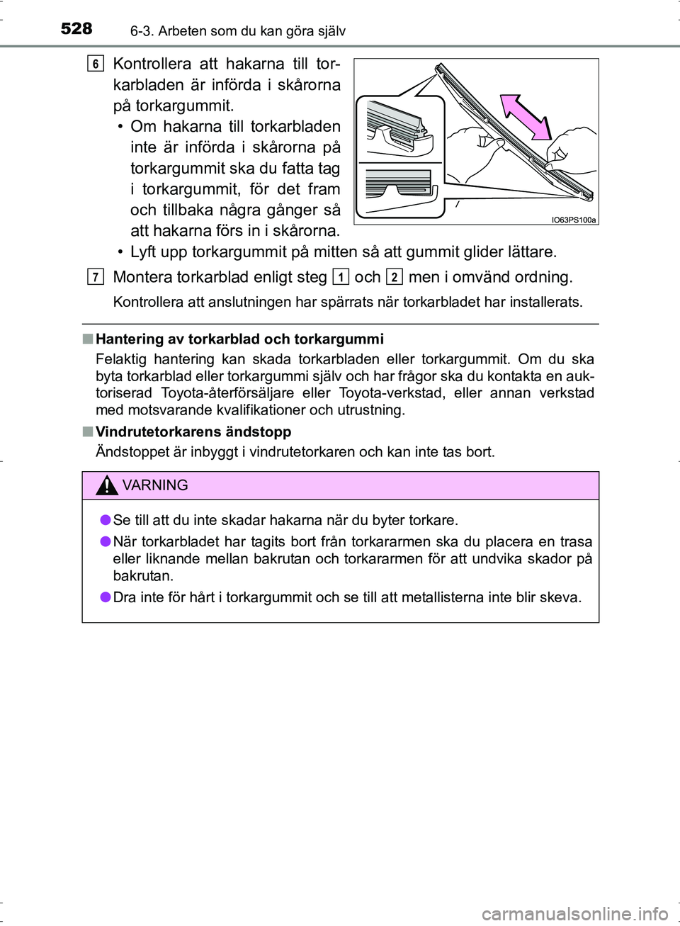 TOYOTA PRIUS 2017 Bruksanvisningar (in Swedish) 5286-3. Arbeten som du kan göra själv
OM47B56SE
Kontrollera att hakarna till tor-
karbladen är införda i skårorna
på torkargummit.• Om hakarna till torkarbladen inte är införda i skårorna p TOYOTA PRIUS 2017 Bruksanvisningar (in Swedish) 5286-3. Arbeten som du kan göra själv
OM47B56SE
Kontrollera att hakarna till tor-
karbladen är införda i skårorna
på torkargummit.• Om hakarna till torkarbladen inte är införda i skårorna p