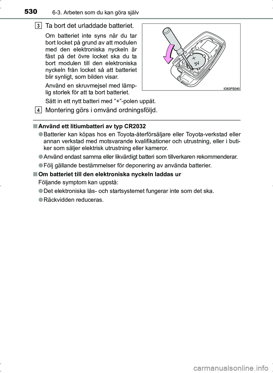 TOYOTA PRIUS 2017 Bruksanvisningar (in Swedish) 5306-3. Arbeten som du kan göra själv
OM47B56SE
Ta bort det urladdade batteriet.
Om batteriet inte syns när du tar
bort locket på grund av att modulen
med den elektroniska nyckeln är
fäst på de TOYOTA PRIUS 2017 Bruksanvisningar (in Swedish) 5306-3. Arbeten som du kan göra själv
OM47B56SE
Ta bort det urladdade batteriet.
Om batteriet inte syns när du tar
bort locket på grund av att modulen
med den elektroniska nyckeln är
fäst på de