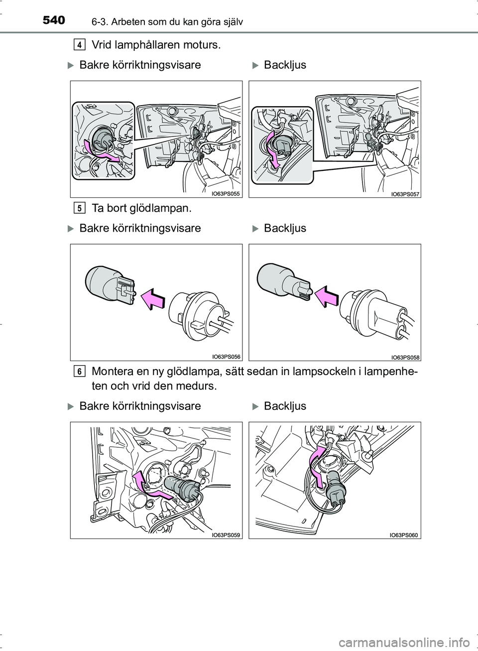 TOYOTA PRIUS 2017  Bruksanvisningar (in Swedish) 5406-3. Arbeten som du kan göra själv
OM47B56SE
Vrid lamphållaren moturs.
Ta bort glödlampan.
Montera en ny glödlampa, sätt sedan in lampsockeln i lampenhe-
ten och vrid den medurs.4
�XBakre kö