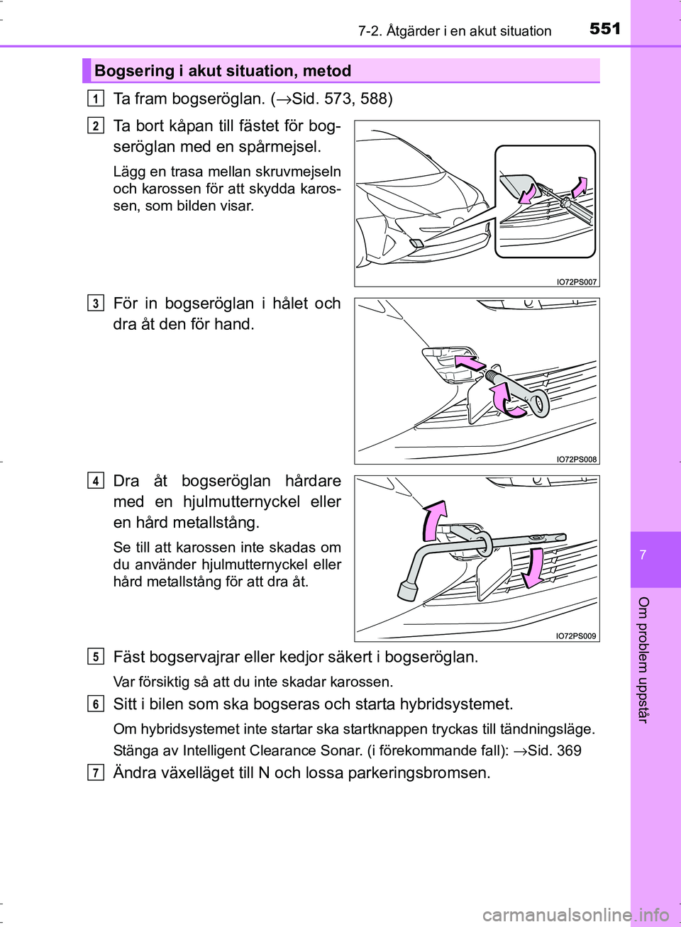 TOYOTA PRIUS 2017 Bruksanvisningar (in Swedish) 5517-2. Åtgärder i en akut situation
OM47B56SE
7
Om problem uppstår
Ta fram bogseröglan. (→Sid. 573, 588)
Ta bort kåpan till fästet för bog-
seröglan med en spårmejsel.
Lägg en trasa mella TOYOTA PRIUS 2017 Bruksanvisningar (in Swedish) 5517-2. Åtgärder i en akut situation
OM47B56SE
7
Om problem uppstår
Ta fram bogseröglan. (→Sid. 573, 588)
Ta bort kåpan till fästet för bog-
seröglan med en spårmejsel.
Lägg en trasa mella