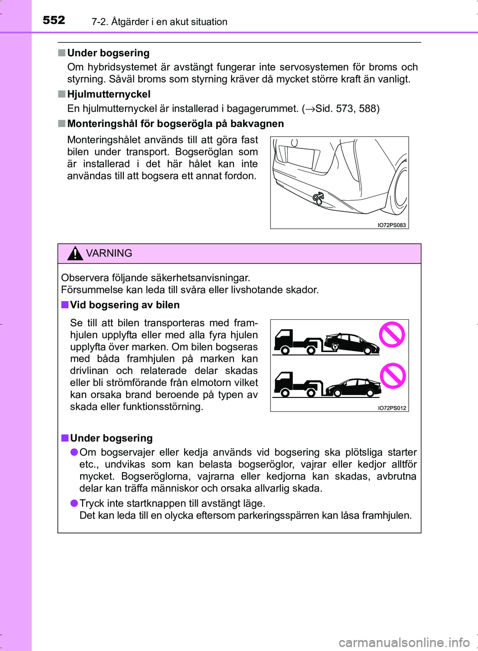 TOYOTA PRIUS 2017 Bruksanvisningar (in Swedish) 5527-2. Åtgärder i en akut situation
OM47B56SE
■Under bogsering
Om hybridsystemet är avstängt fungerar inte servosystemen för broms och
styrning. Såväl broms som styrning kräver då mycket s TOYOTA PRIUS 2017 Bruksanvisningar (in Swedish) 5527-2. Åtgärder i en akut situation
OM47B56SE
■Under bogsering
Om hybridsystemet är avstängt fungerar inte servosystemen för broms och
styrning. Såväl broms som styrning kräver då mycket s
