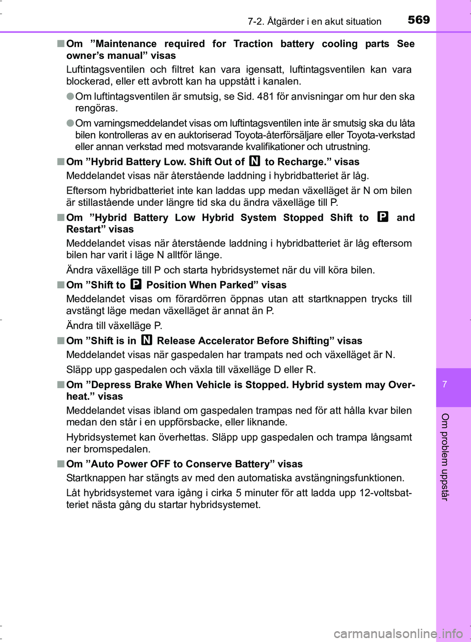 TOYOTA PRIUS 2017 Bruksanvisningar (in Swedish) 5697-2. Åtgärder i en akut situation
OM47B56SE
7
Om problem uppstår
■Om ”Maintenance required for Traction battery cooling parts See
owner’s manual” visas
Luftintagsventilen och filtret kan TOYOTA PRIUS 2017 Bruksanvisningar (in Swedish) 5697-2. Åtgärder i en akut situation
OM47B56SE
7
Om problem uppstår
■Om ”Maintenance required for Traction battery cooling parts See
owner’s manual” visas
Luftintagsventilen och filtret kan