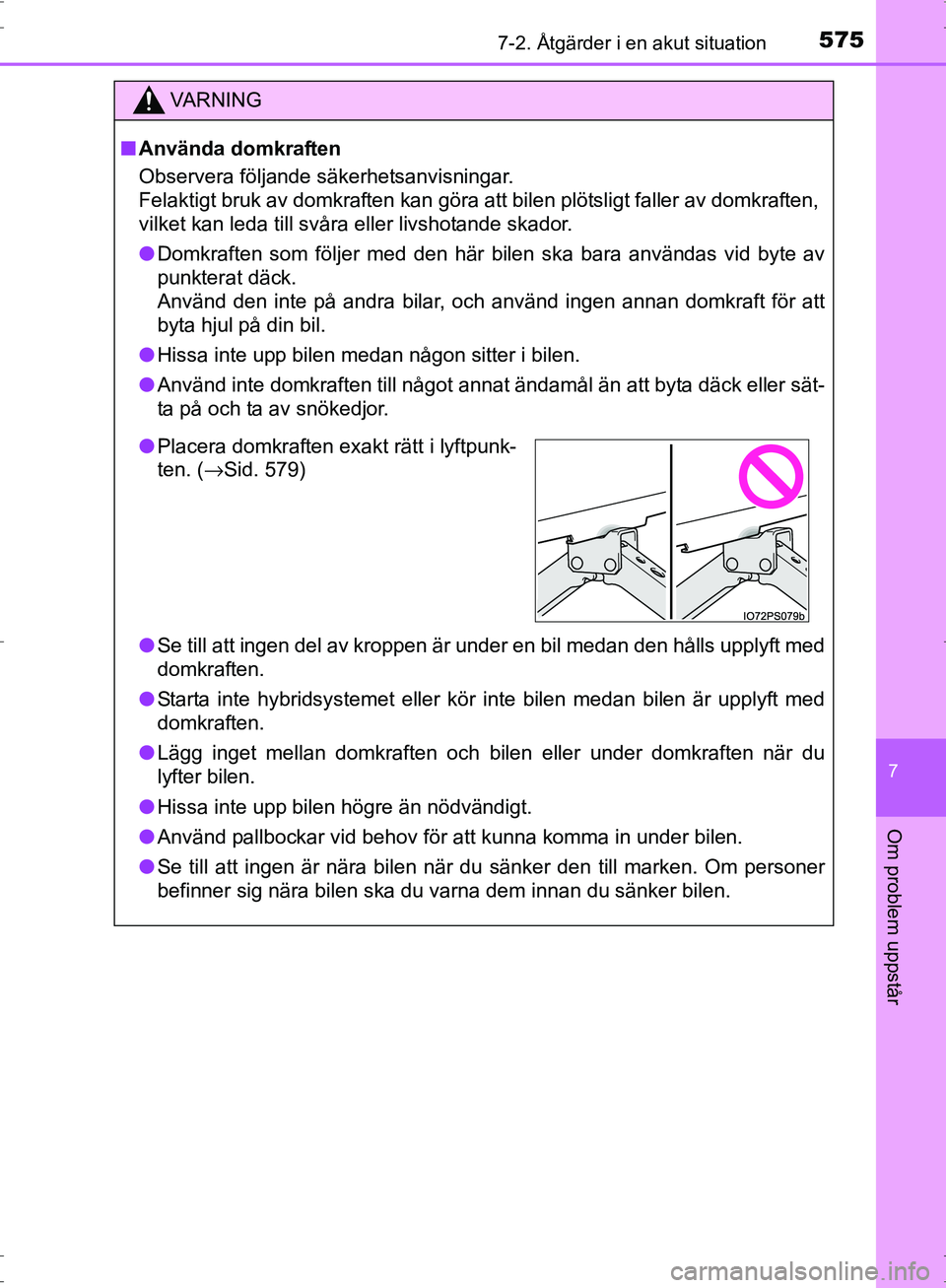 TOYOTA PRIUS 2017  Bruksanvisningar (in Swedish) 5757-2. Åtgärder i en akut situation
OM47B56SE
7
Om problem uppstår
VA R N I N G
■Använda domkraften
Observera följande säkerhetsanvisningar. 
Felaktigt bruk av domkraften kan göra att bilen 