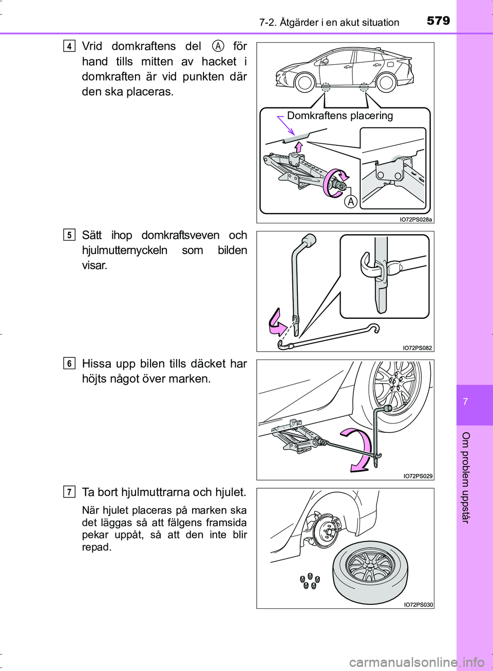 TOYOTA PRIUS 2017  Bruksanvisningar (in Swedish) 5797-2. Åtgärder i en akut situation
OM47B56SE
7
Om problem uppstår
Vrid domkraftens del   för
hand tills mitten av hacket i
domkraften är vid punkten där
den ska placeras.
Sätt ihop domkraftsv