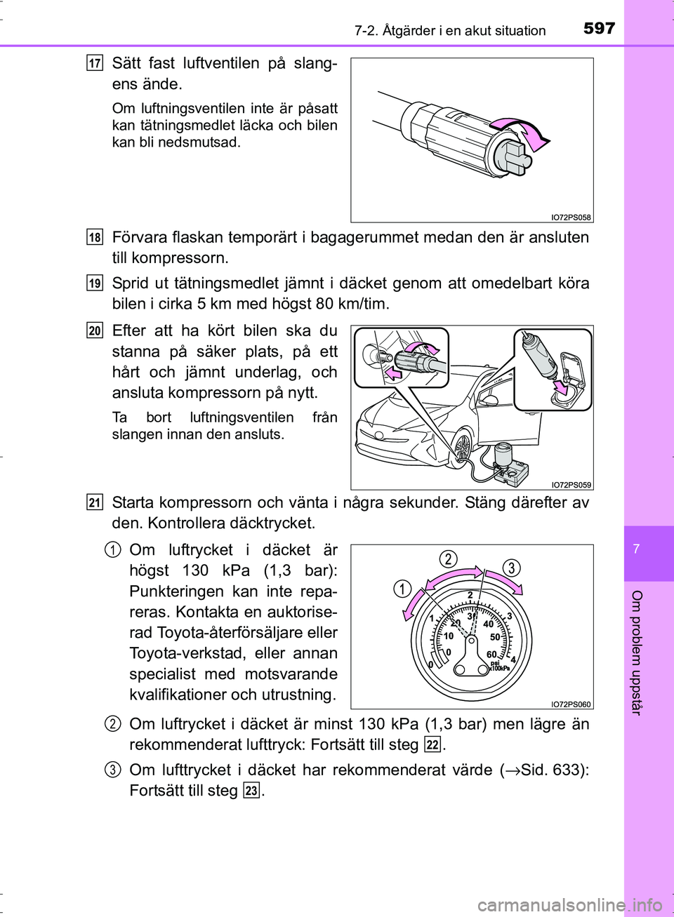 TOYOTA PRIUS 2017 Bruksanvisningar (in Swedish) 5977-2. Åtgärder i en akut situation
OM47B56SE
7
Om problem uppstår
Sätt fast luftventilen på slang-
ens ände.
Om luftningsventilen inte är påsatt
kan tätningsmedlet läcka och bilen
kan bli TOYOTA PRIUS 2017 Bruksanvisningar (in Swedish) 5977-2. Åtgärder i en akut situation
OM47B56SE
7
Om problem uppstår
Sätt fast luftventilen på slang-
ens ände.
Om luftningsventilen inte är påsatt
kan tätningsmedlet läcka och bilen
kan bli