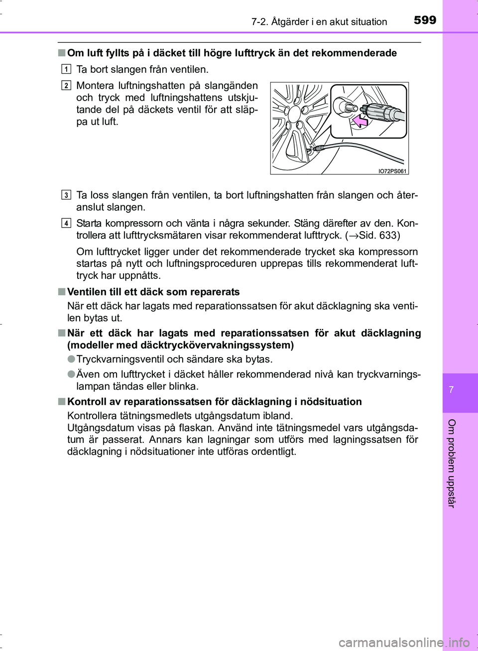 TOYOTA PRIUS 2017 Bruksanvisningar (in Swedish) 5997-2. Åtgärder i en akut situation
OM47B56SE
7
Om problem uppstår
■Om luft fyllts på i däcket till hög re lufttryck än det rekommenderade
Ta bort slangen från ventilen.
Ta loss slangen fr TOYOTA PRIUS 2017 Bruksanvisningar (in Swedish) 5997-2. Åtgärder i en akut situation
OM47B56SE
7
Om problem uppstår
■Om luft fyllts på i däcket till hög re lufttryck än det rekommenderade
Ta bort slangen från ventilen.
Ta loss slangen fr
