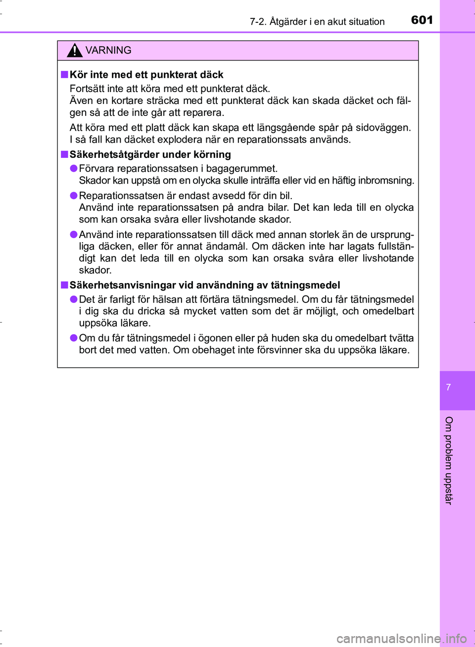 TOYOTA PRIUS 2017 Bruksanvisningar (in Swedish) 6017-2. Åtgärder i en akut situation
OM47B56SE
7
Om problem uppstår
VA R N I N G
■Kör inte med ett punkterat däck
Fortsätt inte att köra med ett punkterat däck.
Även en kortare sträcka med TOYOTA PRIUS 2017 Bruksanvisningar (in Swedish) 6017-2. Åtgärder i en akut situation
OM47B56SE
7
Om problem uppstår
VA R N I N G
■Kör inte med ett punkterat däck
Fortsätt inte att köra med ett punkterat däck.
Även en kortare sträcka med